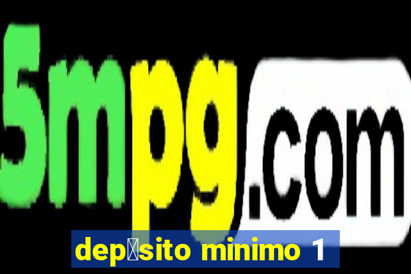 dep贸sito minimo 1