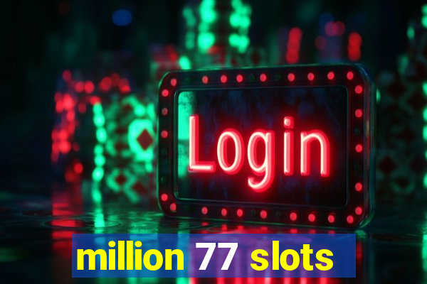 million 77 slots