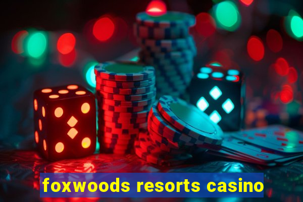 foxwoods resorts casino