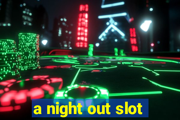 a night out slot