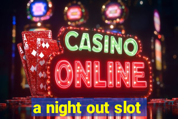 a night out slot