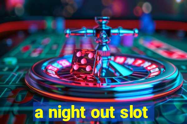 a night out slot