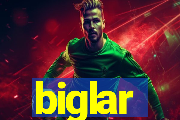 biglar