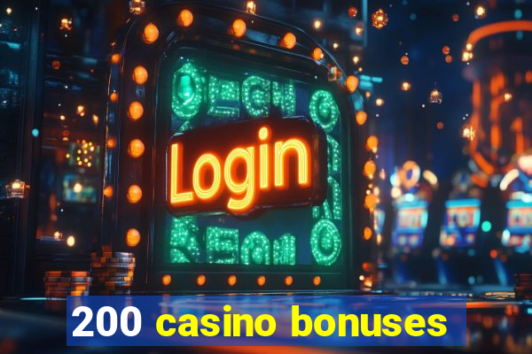 200 casino bonuses