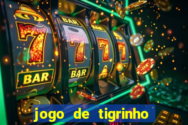 jogo de tigrinho para ganhar dinheiro