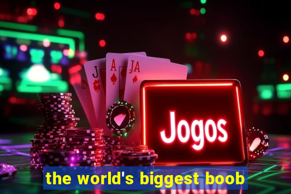 the world's biggest boob