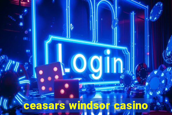 ceasars windsor casino