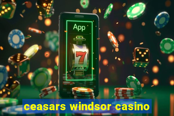 ceasars windsor casino