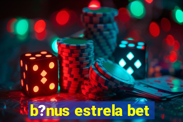 b?nus estrela bet