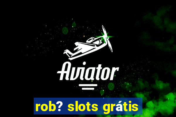 rob? slots grátis