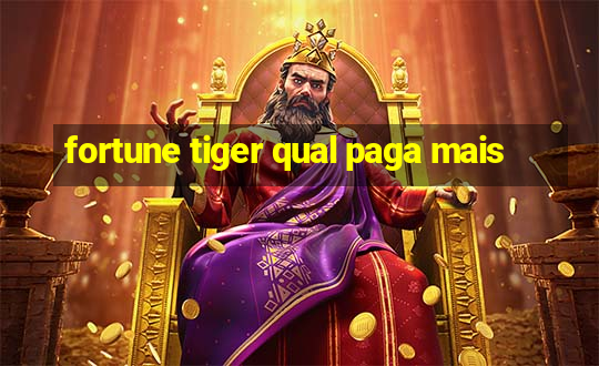 fortune tiger qual paga mais