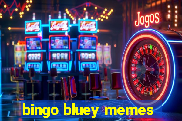 bingo bluey memes