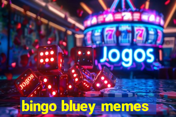 bingo bluey memes