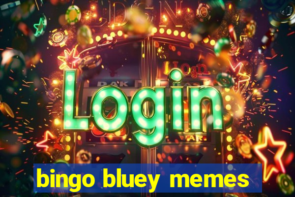 bingo bluey memes