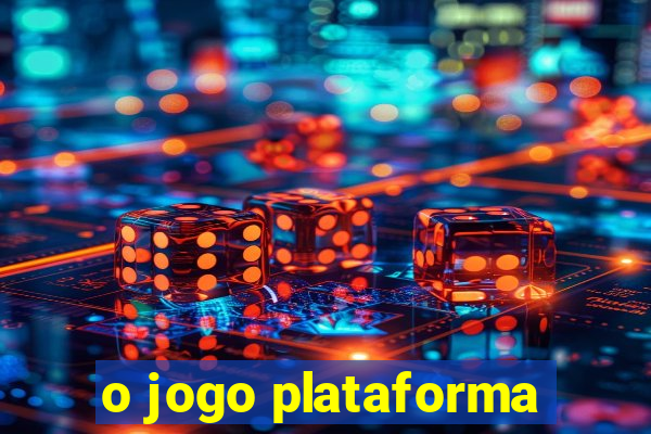 o jogo plataforma