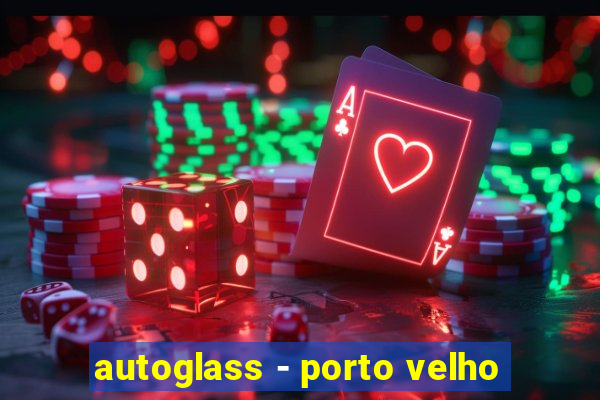 autoglass - porto velho