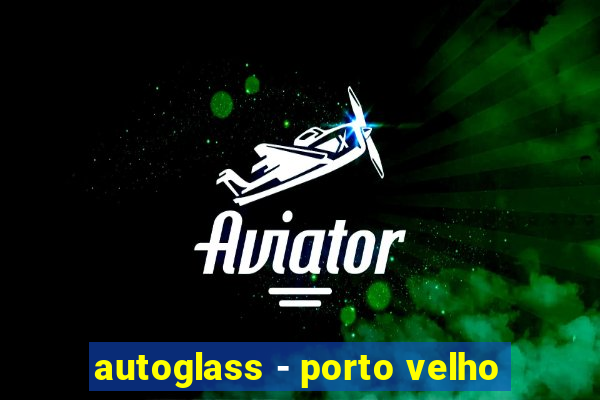 autoglass - porto velho