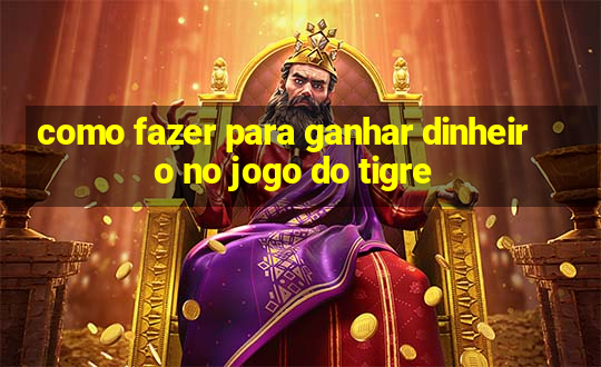 como fazer para ganhar dinheiro no jogo do tigre