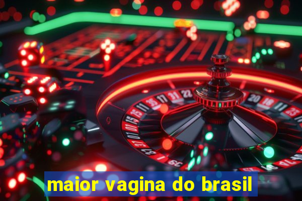 maior vagina do brasil