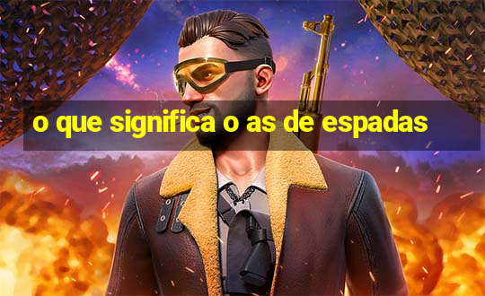 o que significa o as de espadas