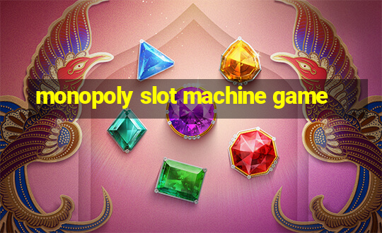 monopoly slot machine game