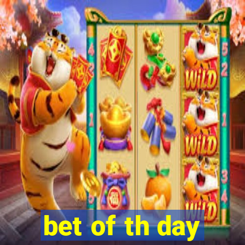 bet of th day