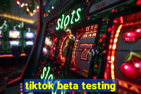 tiktok beta testing