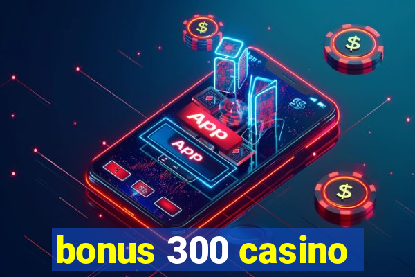 bonus 300 casino