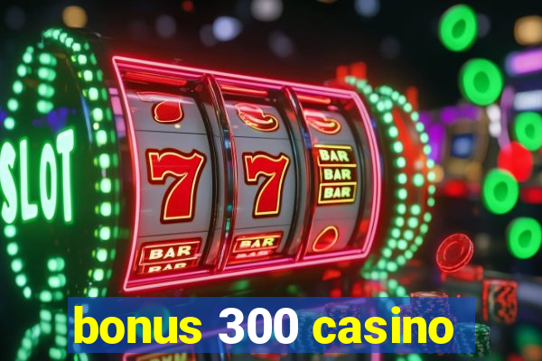 bonus 300 casino