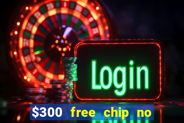 $300 free chip no deposit casino