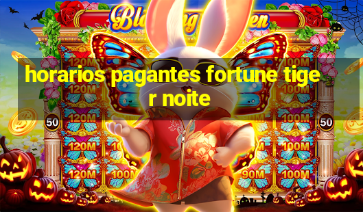 horarios pagantes fortune tiger noite