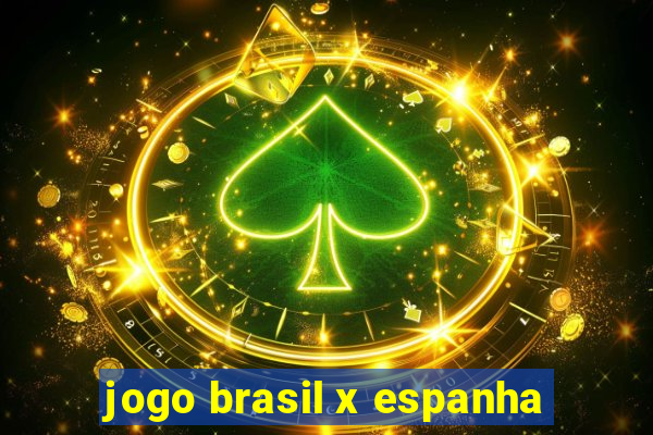 jogo brasil x espanha