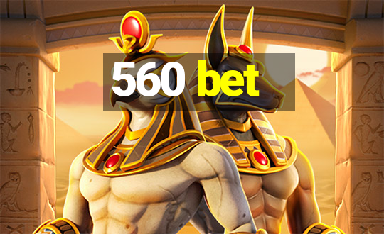 560 bet