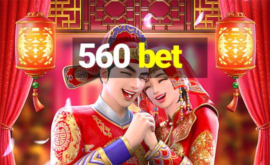 560 bet