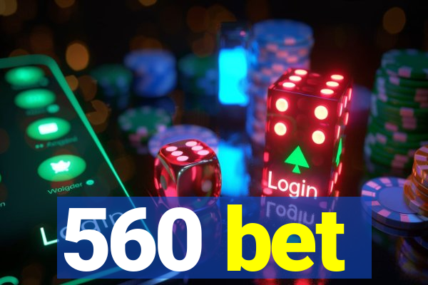 560 bet