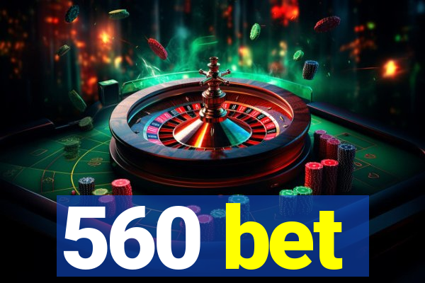 560 bet