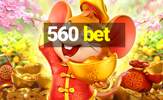 560 bet