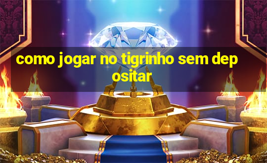 como jogar no tigrinho sem depositar