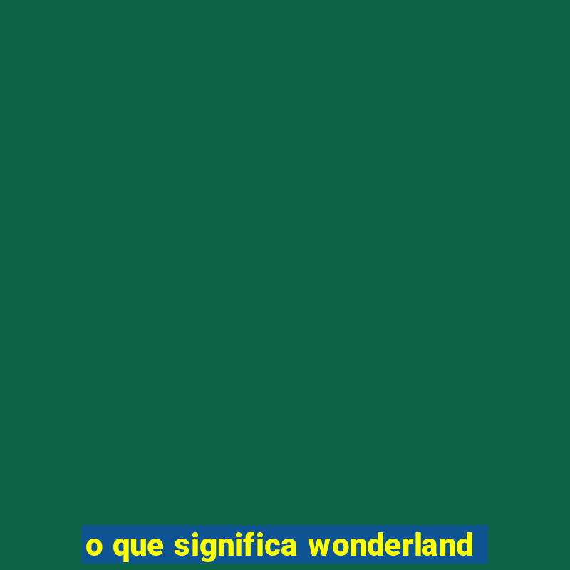 o que significa wonderland