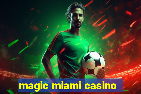 magic miami casino