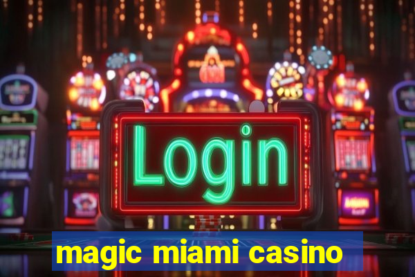 magic miami casino