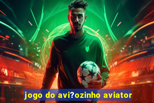 jogo do avi?ozinho aviator