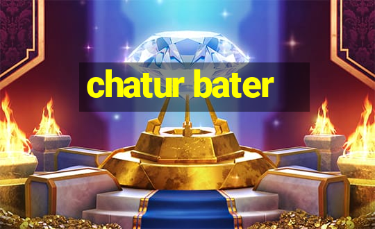 chatur bater