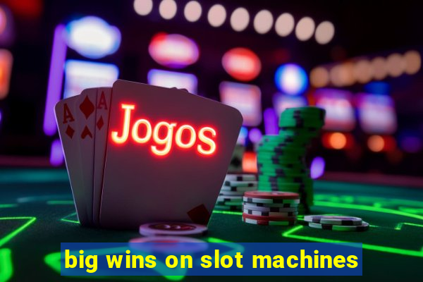 big wins on slot machines