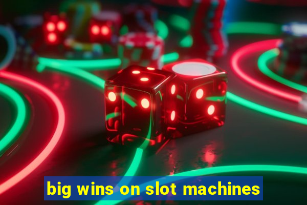 big wins on slot machines