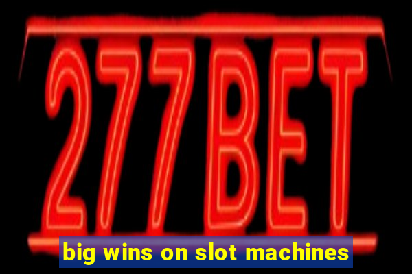 big wins on slot machines