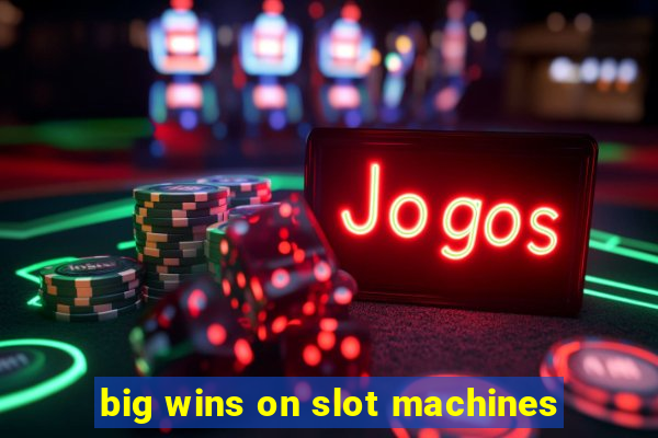 big wins on slot machines