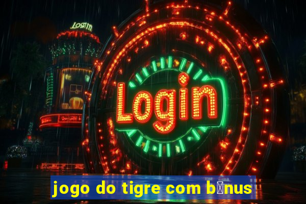 jogo do tigre com b么nus