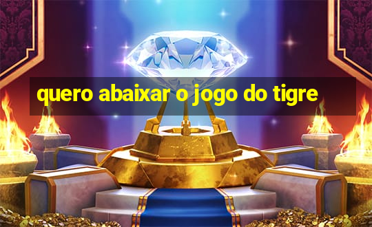 quero abaixar o jogo do tigre