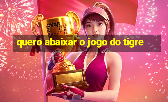 quero abaixar o jogo do tigre